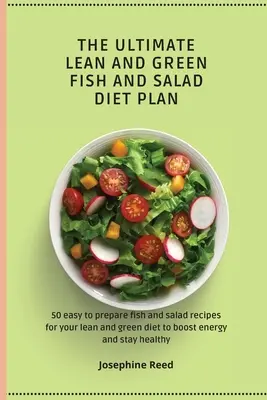 The Ultimate Lean and Green Fish and Salad Diet Plan (Planul final de dietă cu pește și salată slabă și verde): 50 de rețete de pește și salată ușor de preparat pentru dieta ta slabă și verde, pentru a stimula energia și a rămâne - The Ultimate Lean and Green Fish and Salad Diet Plan: 50 easy to prepare fish and salad recipes for your lean and green diet to boost energy and stay