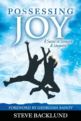 Posedarea bucuriei: Un secret pentru putere și longevitate - Possessing Joy: A Secret to Strength and Longevity