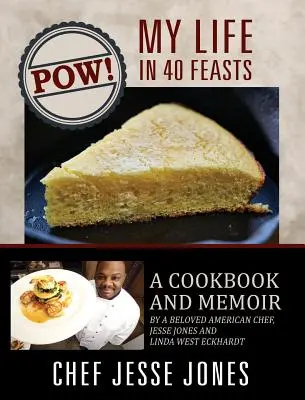 POW! Viața mea în 40 de sărbători: O carte de bucate și memoriile unui bucătar american îndrăgit, Jesse Jones și Linda West Eckhardt - POW! My Life in 40 Feasts: A Cookbook and Memoir by a Beloved American Chef, Jesse Jones and Linda West Eckhardt