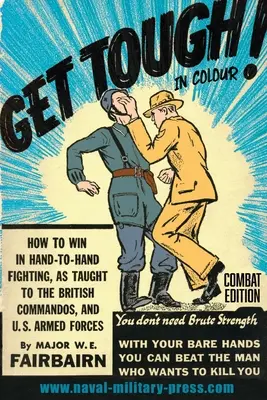 FII DUR! ÎN CULOARE. Cum să câștigi în lupta corp la corp - ediția de luptă - GET TOUGH! IN COLOUR. How To Win In Hand-To-Hand Fighting - Combat Edition