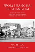 De la Shanghai la Shanghai: Jurnalul de război al unui ofițer medical din armata imperială japoneză, 1937-1941 - From Shanghai to Shanghai: The War Diary of an Imperial Japanese Army Medical Officer, 1937-1941