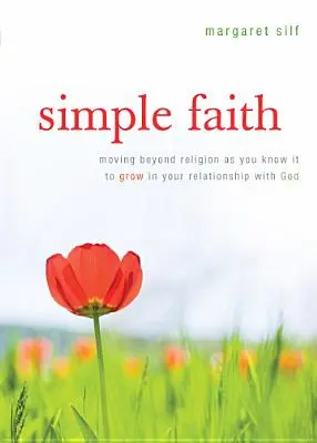 Credință simplă: Trecând dincolo de religia așa cum o cunoști pentru a crește în relația ta cu Dumnezeu - Simple Faith: Moving Beyond Religion as You Know It to Grow in Your Relationship with God