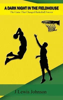 O noapte întunecată în Fieldhouse: Jocul care a schimbat baschetul pentru totdeauna - A Dark Night in the Fieldhouse: The Game that Changed Basketball Forever