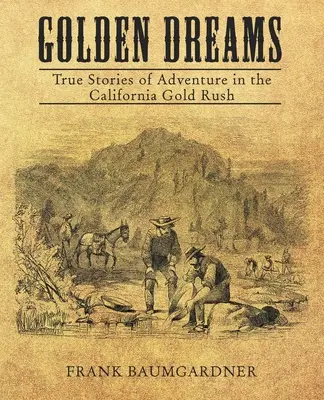 Vise de aur: Povești adevărate de aventură în goana după aur din California - Golden Dreams: True Stories of Adventure in the California Gold Rush