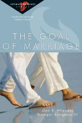 Scopul căsătoriei: 6 studii pentru indivizi, cupluri sau grupuri - The Goal of Marriage: 6 Studies for Individuals, Couples or Groups