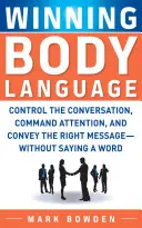Limbajul corporal câștigător: Controlați conversația, atrageți atenția și transmiteți mesajul corect - fără să spuneți un cuvânt - Winning Body Language: Control the Conversation, Command Attention, and Convey the Right Message--Without Saying a Word