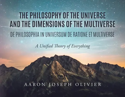 Filosofia Universului și Dimensiunile Multiversului: O teorie unificată a tuturor lucrurilor - The Philosophy of the Universe and the Dimensions of the Multiverse: A Unified Theory of Everything