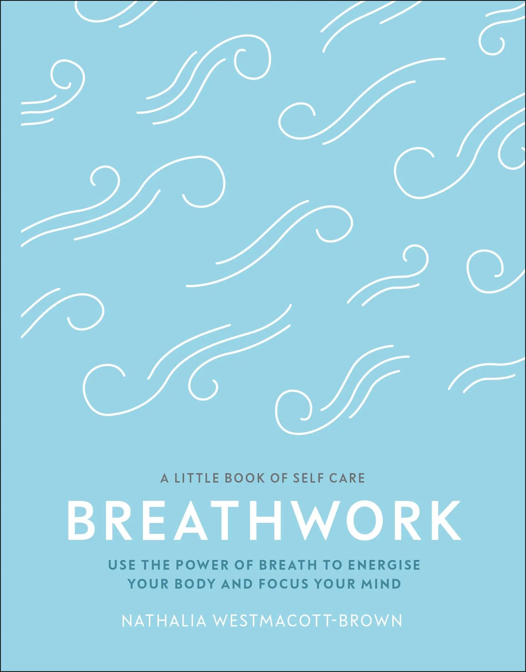 Breathwork - Utilizați puterea respirației pentru a vă energiza corpul și a vă concentra mintea - Breathwork - Use The Power Of Breath To Energise Your Body And Focus Your Mind