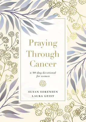 Rugăciune prin cancer: Un devoțional de 90 de zile pentru femei - Praying Through Cancer: A 90-Day Devotional for Women