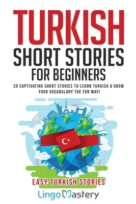 Povestiri scurte turcești pentru începători: 20 de povestiri scurte captivante pentru a învăța limba turcă și a vă dezvolta vocabularul în mod distractiv! - Turkish Short Stories for Beginners: 20 Captivating Short Stories to Learn Turkish & Grow Your Vocabulary the Fun Way!