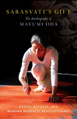 Darul lui Sarasvati: Autobiografia lui Mayumi Oda - artistă, activistă și revoluționară budistă modernă - Sarasvati's Gift: The Autobiography of Mayumi Oda--Artist, Activist, and Modern Buddhist Revolutionary