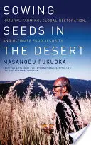 Semănând semințe în deșert: Agricultura naturală, restaurarea globală și securitatea alimentară supremă - Sowing Seeds in the Desert: Natural Farming, Global Restoration, and Ultimate Food Security