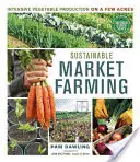 Agricultura de piață durabilă: Producția intensivă de legume pe câteva acri - Sustainable Market Farming: Intensive Vegetable Production on a Few Acres