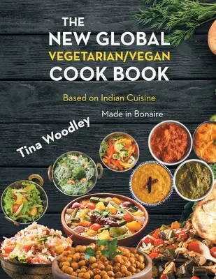 New Global Vegetarian/Vegan Cook book Base on the Indian Cuisine: Made in Bonaire - The New Global Vegetarian/Vegan Cook book Base on the Indian Cuisine: Made in Bonaire