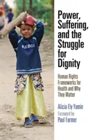 Putere, suferință și lupta pentru demnitate: Cadrele drepturilor omului pentru sănătate și de ce sunt ele importante - Power, Suffering, and the Struggle for Dignity: Human Rights Frameworks for Health and Why They Matter