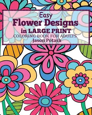 Desene de flori ușoare în carte de colorat pentru adulți cu tipar mare - Easy Flower Designs in Large Print Coloring Book for Adults
