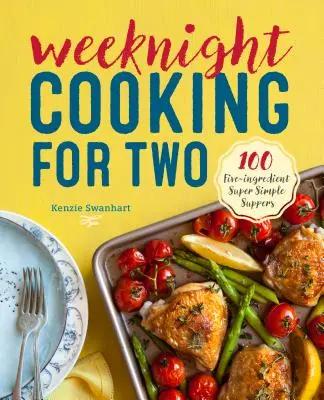 Weeknight Cooking for Two: 100 de cine super simple cu cinci ingrediente - Weeknight Cooking for Two: 100 Five-Ingredient Super Simple Suppers