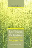 Pierdere, traumă și reziliență: Therapeutic Work with Ambiguous Loss - Loss, Trauma, and Resilience: Therapeutic Work with Ambiguous Loss