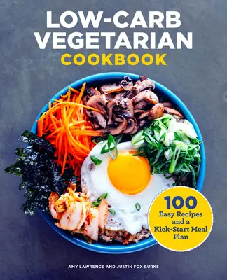 Carte de bucate vegetariene cu conținut scăzut de carbohidrați: 100 de rețete ușoare și un plan de masă Kick-Start - Low-Carb Vegetarian Cookbook: 100 Easy Recipes and a Kick-Start Meal Plan