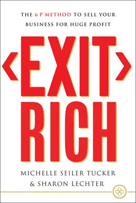 Exit Rich: Metoda celor 6 P pentru a vă vinde afacerea pentru un profit uriaș - Exit Rich: The 6 P Method to Sell Your Business for Huge Profit