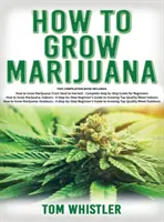 Cum să cultivi marijuana: 3 cărți în 1 - Ghidul complet al începătorului pentru cultivarea ierbii de calitate superioară în interior și în exterior - How to Grow Marijuana: 3 Books in 1 - The Complete Beginner's Guide for Growing Top-Quality Weed Indoors and Outdoors