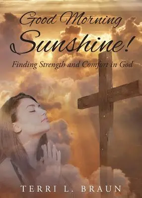 Bună dimineața rază de soare! Găsirea puterii și confortului în Dumnezeu - Good Morning Sunshine!: Finding Strength and Comfort in God