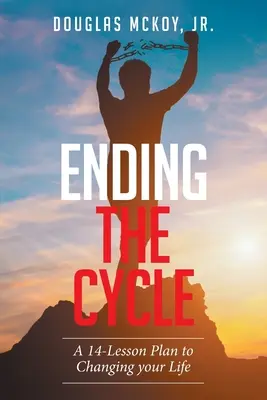 Încheierea ciclului: Un plan de 14 lecții pentru a vă schimba viața - Ending the Cycle: A 14-Lesson Plan to Changing Your Life