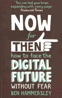 Acum pentru atunci: Cum să înfruntăm viitorul digital fără teamă - Now For Then: How to Face the Digital Future Without Fear