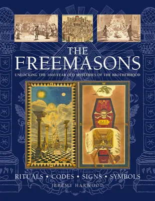 Francmasonii: Ritualuri, Coduri, Semne, Simboluri: Dezlegarea misterelor vechi de 1000 de ani ale frăției - The Freemasons: Rituals, Codes, Signs, Symbols: Unlocking the 1000-Year Old Mysteries of the Brotherhood