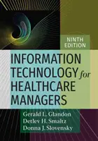 Tehnologia informației pentru managerii din domeniul sănătății, ediția a IX-a - Information Technology for Healthcare Managers, Ninth Edition