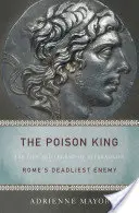 Regele otrăvit: Viața și legenda lui Mithradates, cel mai mortal inamic al Romei - The Poison King: The Life and Legend of Mithradates, Rome's Deadliest Enemy