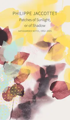 Petice de soare sau de umbră: Însemnări păstrate, 1952-2005 - Patches of Sunlight, or of Shadow: Safeguarded Notes, 1952-2005