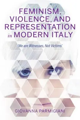 Feminism, violență și reprezentare în Italia modernă: Noi suntem martori, nu victime - Feminism, Violence, and Representation in Modern Italy: We Are Witnesses, Not Victims