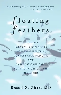 Pene plutitoare: Experiența chinuitoare a unui doctor ca pacient în cadrul medicinei convenționale --- și un apel pasionat pentru viitorul o - Floating Feathers: A Doctor's Harrowing Experience as a Patient Within Conventional Medicine --- and an Impassioned Call for the Future o