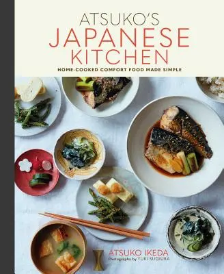 Bucătăria japoneză a lui Atsuko: Home-Cooked Comfort Food Made Simple - Atsuko's Japanese Kitchen: Home-Cooked Comfort Food Made Simple