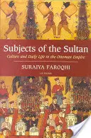 Subiecte ale sultanului Cultură și viață cotidiană în Imperiul Otoman - Subjects of the Sultan Culture and Daily Life in the Ottoman Empire