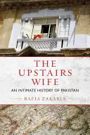 The Upstairs Wife: O istorie intimă a Pakistanului - The Upstairs Wife: An Intimate History of Pakistan