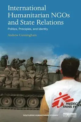 ONG-urile umanitare internaționale și relațiile dintre state: Politică, principii și identitate - International Humanitarian Ngos and State Relations: Politics, Principles and Identity