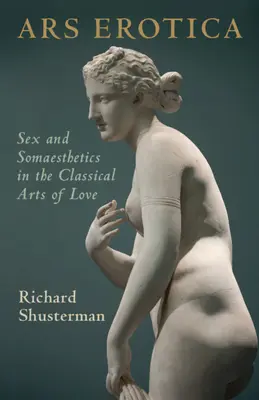 Ars Erotica: Sex și Somaestetică în artele clasice ale iubirii - Ars Erotica: Sex and Somaesthetics in the Classical Arts of Love