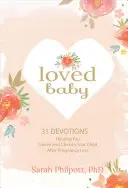 Loved Baby: 31 Devotions Helping You Grieve and Cherish Your Child After Pregnancy Loss