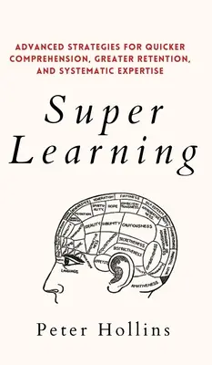 Super Învățarea: Strategii avansate pentru înțelegere mai rapidă, retenție mai mare și expertiză sistematică - Super Learning: Advanced Strategies for Quicker Comprehension, Greater Retention, and Systematic Expertise