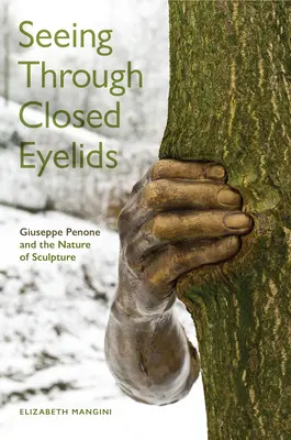 Seeing Through Closed Eyelids: Giuseppe Penone și natura sculpturii - Seeing Through Closed Eyelids: Giuseppe Penone and the Nature of Sculpture