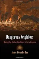 Dangerous Neighbors: Revoluția haitiană în America timpurie (Making the Haitian Revolution in Early America) - Dangerous Neighbors: Making the Haitian Revolution in Early America