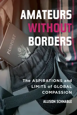 Amatori fără frontiere: Aspirațiile și limitele compasiunii globale - Amateurs Without Borders: The Aspirations and Limits of Global Compassion