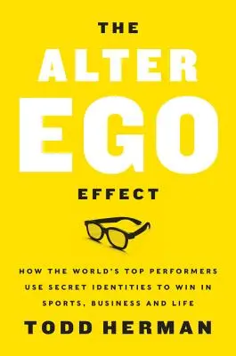 Efectul Alter Ego: Puterea identităților secrete de a-ți transforma viața - The Alter Ego Effect: The Power of Secret Identities to Transform Your Life