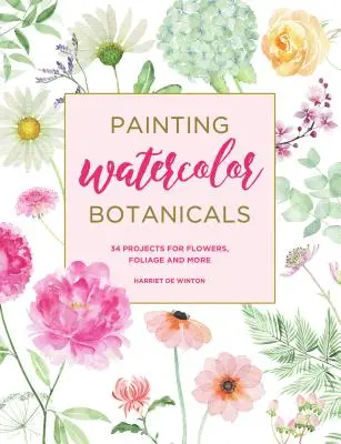 Painting Watercolor Botanicals: 34 de proiecte pentru flori, frunze și multe altele - Painting Watercolor Botanicals: 34 Projects for Flowers, Foliage and More