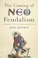 Venirea neo-feudalismului: Un avertisment pentru clasa de mijloc globală - The Coming of Neo-Feudalism: A Warning to the Global Middle Class