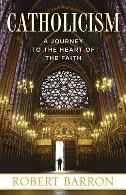 Catolicism: O călătorie spre inima credinței (A Journey to the Heart of the Faith) - Catholicism: A Journey to the Heart of the Faith