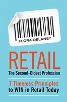 Retail The Second-Oldest Profession: 7 principii atemporale pentru a CÂȘTIGA astăzi în comerțul cu amănuntul - Retail The Second-Oldest Profession: 7 Timeless Principles to WIN in Retail Today