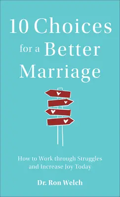 10 Alegeri pentru o căsnicie mai bună: Cum să treci peste lupte și să sporești bucuria astăzi - 10 Choices for a Better Marriage: How to Work Through Struggles and Increase Joy Today